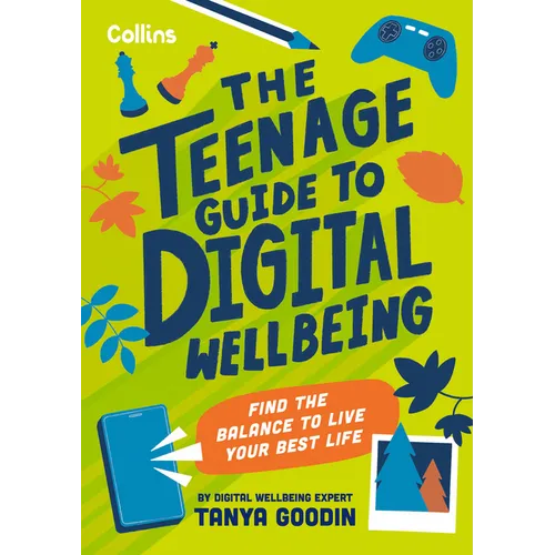 The Teenage Guide to Digital Wellbeing: Learn Healthy Tech Habits, Overcome Online Distractions, and Stay Safe on the Internet with This Essential Gui - Paperback