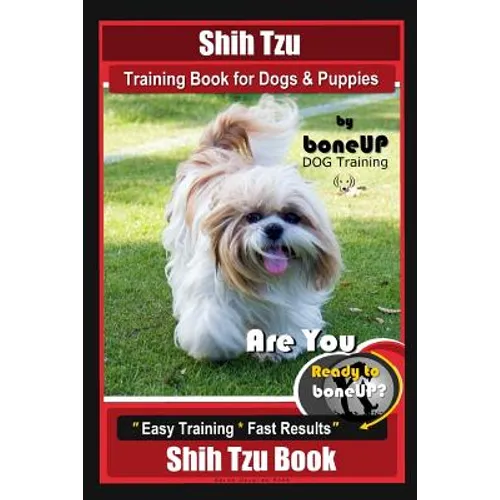 Shih Tzu Training Book for Dogs & Puppies By BoneUP DOG Training: Are You Ready to Bone Up? Easy Training * Fast Results Shih Tzu Book - Paperback
