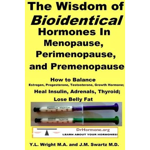The Wisdom of Bioidentical Hormones In Menopause, Perimenopause, and Premenopause: How to Balance Estrogen, Progesterone, Testosterone, Growth Hormone - Paperback