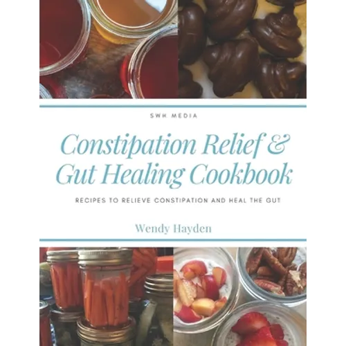 Constipation Relief & Gut Healing Cookbook: Recipes to relieve constipation and heal the gut - Paperback