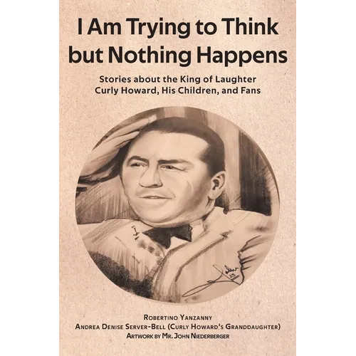 I Am Trying to Think but Nothing Happens: Stories about the King of Laughter Curly Howard, His Children, and Fans - Paperback