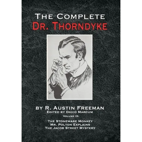 The Complete Dr. Thorndyke - Volume IX: The Stoneware Monkey Mr. Polton Explains and The Jacob Street Mystery - Hardcover