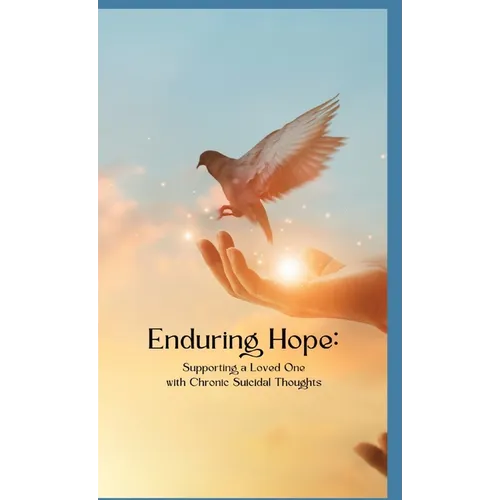 Enduring Hope: Supporting a Loved One with Chronic Suicidal Thoughts - Paperback