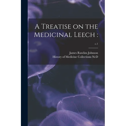 A Treatise on the Medicinal Leech: ; c.1 - Paperback