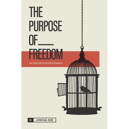 The Purpose of Freedom: How to untie soul ties and uproot strongholds - Paperback