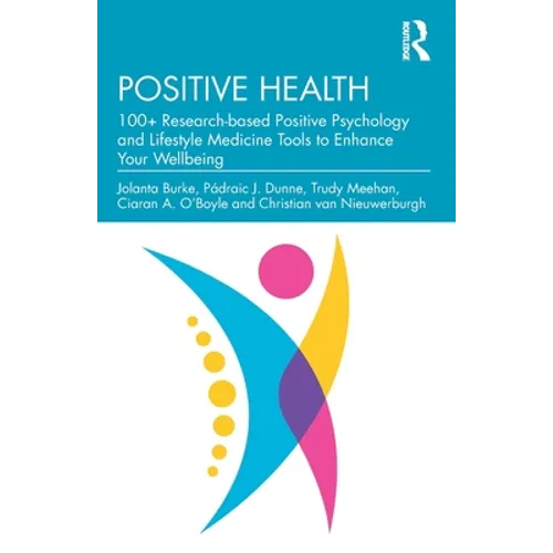 Positive Health: 100+ Research-Based Positive Psychology and Lifestyle Medicine Tools to Enhance Your Wellbeing - Paperback