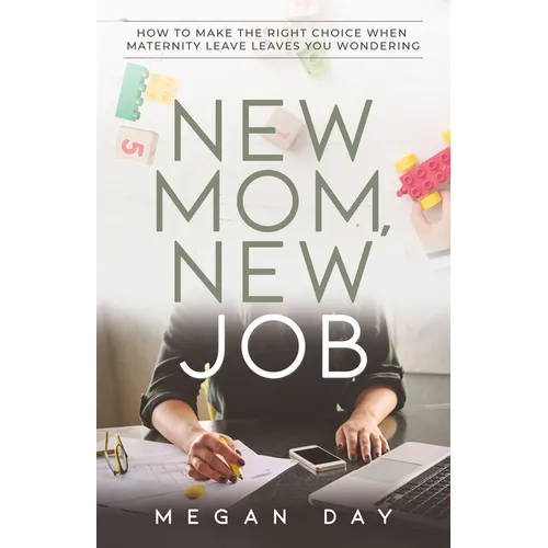 New Mom, New Job: How to Make the Right Choice When Maternity Leave Leaves You Wondering - Paperback