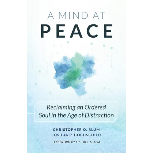A Mind at Peace: Reclaiming an Ordered Soul in the Age of Distraction - Paperback
