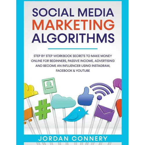 Social Media Marketing Algorithms Step By Step Workbook Secrets To Make Money Online For Beginners, Passive Income, Advertising and Become An Influenc - Paperback