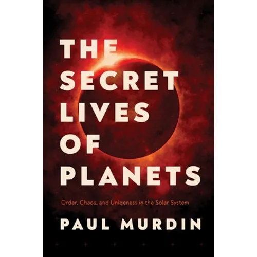 The Secret Lives of Planets: Order, Chaos, and Uniqueness in the Solar System - Paperback