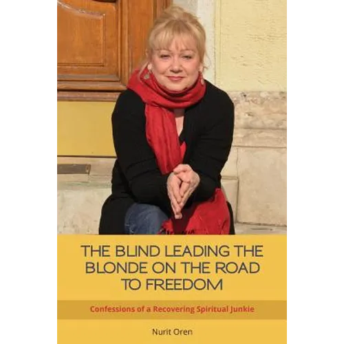 The Blind Leading the Blonde on the Road to Freedom: Confessions of a Recovering Spiritual Junkie - Paperback