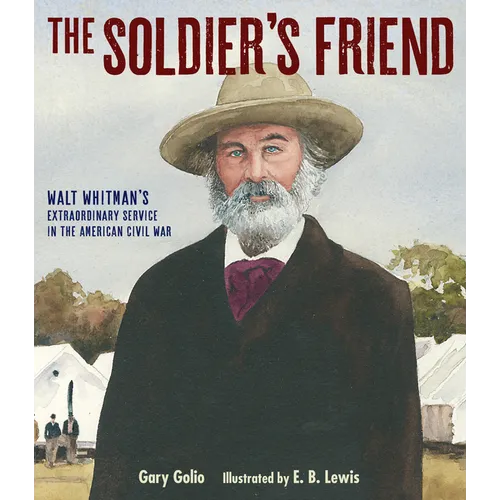 The Soldier's Friend: Walt Whitman's Extraordinary Service in the American Civil War - Hardcover