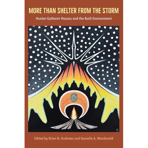 More Than Shelter from the Storm: Hunter-Gatherer Houses and the Built Environment - Hardcover