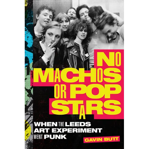 No Machos or Pop Stars: When the Leeds Art Experiment Went Punk - Paperback