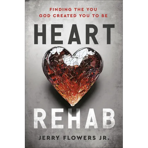 Heart Rehab: Finding the You God Created You to Be - Hardcover