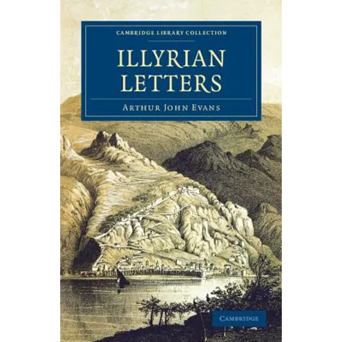 Illyrian Letters: A Revised Selection of Correspondence from the Illyrian Provinces of Bosnia, Herzegovina, Montenegro, Albania, Dalmati - Paperback