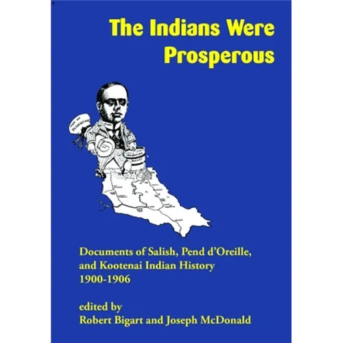 The Indians Were Prosperous: Documents of Salish, Pend d'Oreille, and Kootenai Indian History, 1900-1906 - Paperback