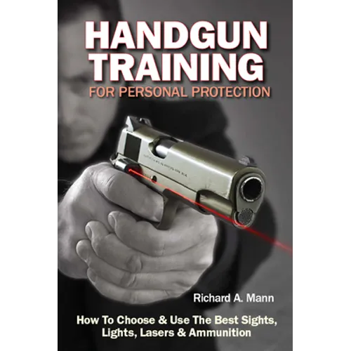 Handgun Training for Personal Protection: How to Choose & Use the Best Sights, Lights, Lasers & Ammunition - Paperback