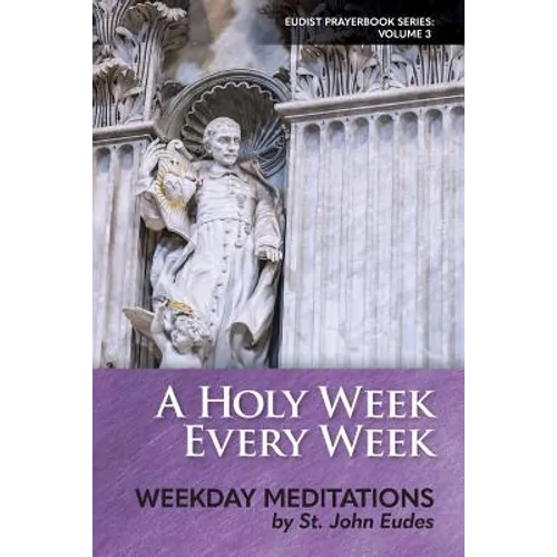 A Holy Week Every Week: Weekday Meditations by St. John Eudes - Paperback
