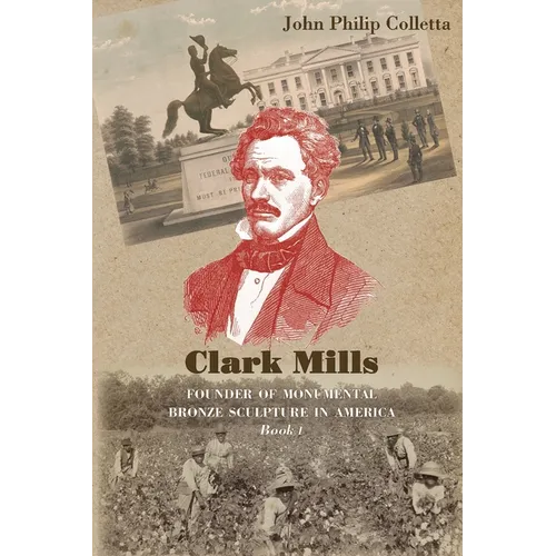 Clark Mills, Founder of Monumental Bronze Sculpture in America: A Story of the Slaveholding South in Washington, D.C. - Paperback