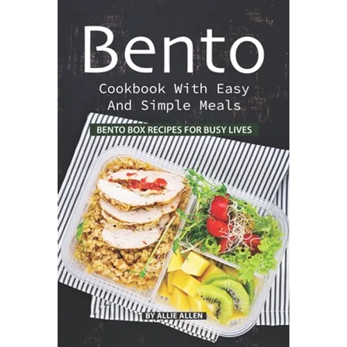 Bento Cookbook with Easy and Simple Meals: Bento Box Recipes for Busy Lives - Paperback