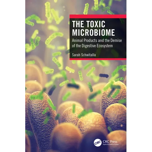 The Toxic Microbiome: Animal Products and the Demise of the Digestive Ecosystem - Paperback