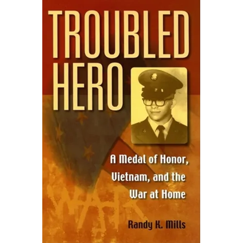 Troubled Hero: A Medal of Honor, Vietnam, and the War at Home - Hardcover