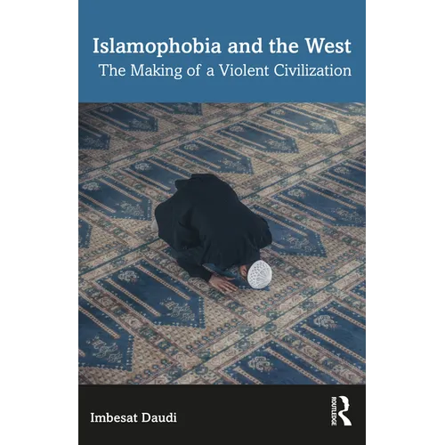 Islamophobia and the West: The Making of a Violent Civilization - Paperback