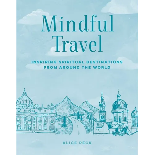 Mindful Travel: Inspiring Spiritual Destinations from Around the World - Hardcover