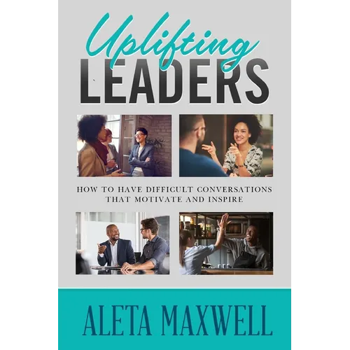 Uplifting Leaders! How to Have Difficult Conversations that Motivate and Inspire - Paperback