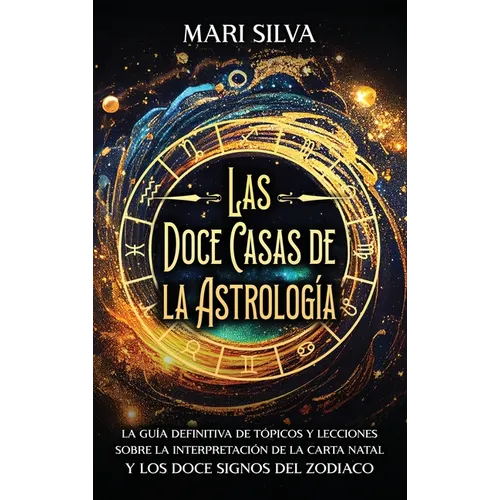 Las doce casas de la astrología: La guía definitiva de tópicos y lecciones sobre la interpretación de la carta natal y los doce signos del zodiaco - Hardcover