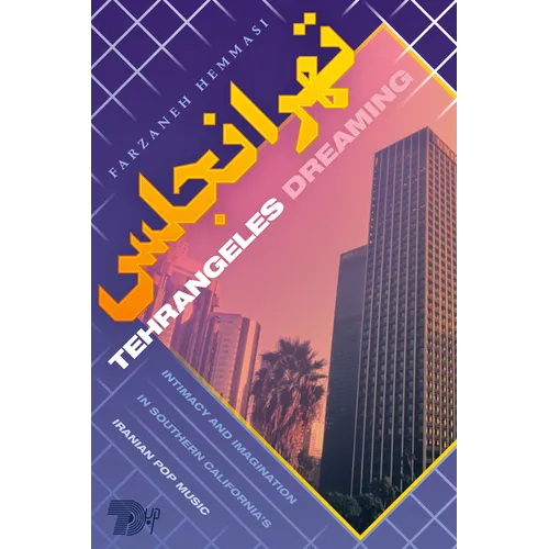 Tehrangeles Dreaming: Intimacy and Imagination in Southern California's Iranian Pop Music - Paperback