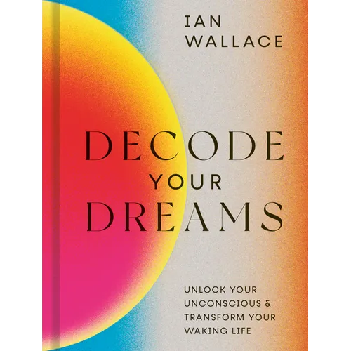 Decode Your Dreams: Unlock Your Unconscious and Transform Your Waking Life - Hardcover