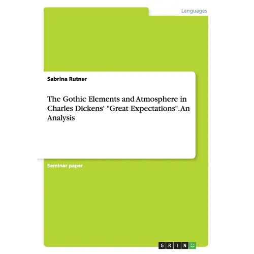 The Gothic Elements and Atmosphere in Charles Dickens' "Great Expectations". An Analysis - Paperback
