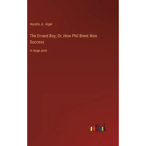 The Errand Boy; Or, How Phil Brent Won Success: in large print - Hardcover