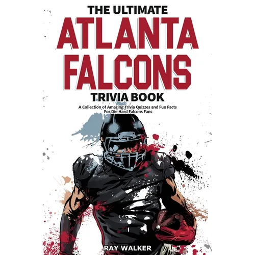 The Ultimate Atlanta Falcons Trivia Book: A Collection of Amazing Trivia Quizzes and Fun Facts for Die-Hard Falcons Fans! - Paperback