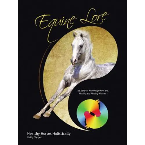 Equine Lore Healthy Horses Holistically: The Body of Knowledge for Care, Health, and Healing Horses - Paperback