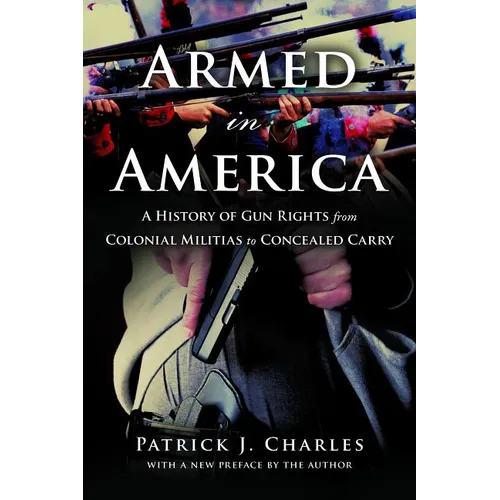 Armed in America: A History of Gun Rights from Colonial Militias to Concealed Carry - Paperback