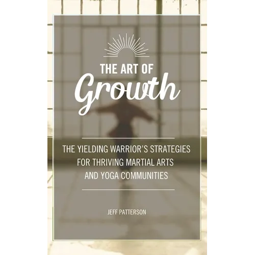 The Art of Growth: The yielding Warrior's Strategies for thriving Martial Arts and Yoga Communities - Paperback