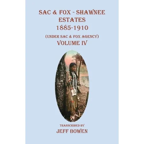 Sac & Fox - Shawnee Estates 1885-1910: (Under Sac & Fox Agency), Volume IV - Paperback