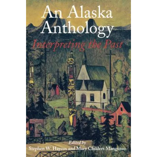An Alaska Anthology: Interpreting the Past - Paperback