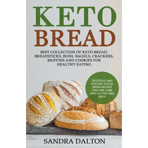 Keto Bread: Delicious and Kitchen-Tested Bread Recipes for Low-Carb and Gluten-Free Diets. Best Collection of Keto Bread, Breadsticks, Buns, Bagels, C - Paperback
