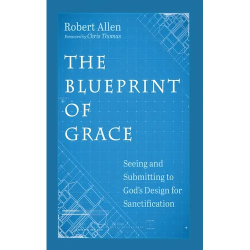 The Blueprint of Grace: Seeing and Submitting to God's Design for Sanctification - Hardcover