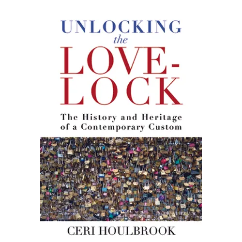 Unlocking the Love-Lock: The History and Heritage of a Contemporary Custom - Paperback