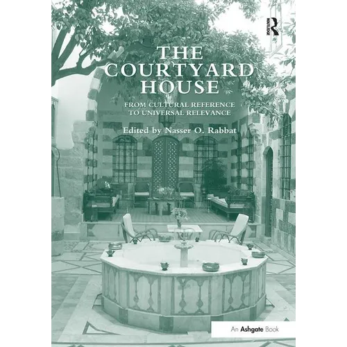 The Courtyard House: From Cultural Reference to Universal Relevance. Edited by Nasser O. Rabbat - Paperback