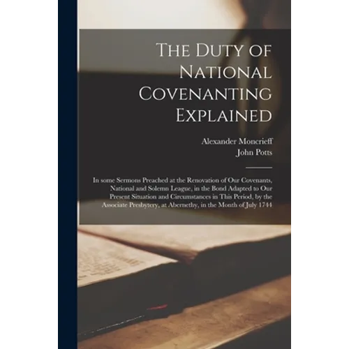 The Duty of National Covenanting Explained: in Some Sermons Preached at the Renovation of Our Covenants, National and Solemn League, in the Bond Adapt - Paperback