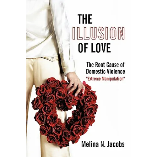 The Illusion of Love: The Root Cause of Domestic Violence "Extreme Manipulation" - Paperback