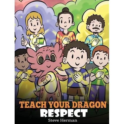 Teach Your Dragon Respect: A Story About Being Respectful - Hardcover