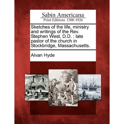 Sketches of the Life, Ministry and Writings of the REV. Stephen West, D.D.: Late Pastor of the Church in Stockbridge, Massachusetts. - Paperback
