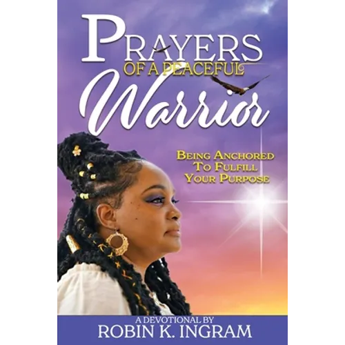 Prayers of a Peaceful Warrior: Being Anchored To Fulfill Your Purpose - Paperback